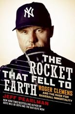 The Rocket That Fell to Earth: Roger Clemens and the Rage for Baseball Immortality