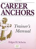 Career Anchors: Discovering Your Real Values (Trainer`s Manual & Workbook)