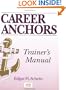 Career Anchors: Discovering Your Real Values (Trainer's Manual & Workbook)