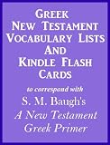 Greek New Testament Vocabulary Lists And Kindle Flash Cards to correspond with S. M. Baugh's A New Testament Greek Primer