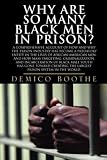 Why Are So Many Black Men In Prison? A Comprehensive Account Of How And Why The Prison Industry Has Become A Predatory Entity In The Lives Of African-American Men