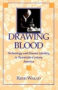 Drawing Blood: Technology and Disease Identity in Twentieth-Century America (The Henry E. Sigerist Series in the History of Medicine)