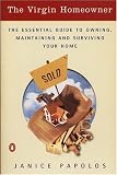 The Virgin Homeowner: The Essential Guide to Owning, Maintaining, and Surviving Your Home