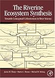 The Riverine Ecosystem Synthesis: Toward Conceptual Cohesiveness in River Science (Aquatic Ecology)