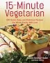 15 Minute Vegetarian Recipes: 200 Quick and Easy Recipes the Whole Family Will Love