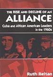 The Rise and Decline of an Alliance: Cuba and African-American Leaders in the 1960s