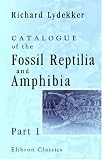 Catalogue of the Fossil Reptilia and Amphibia in the British Museum (Natural History): Part 1. Containing the Orders Ornithosauria, Crocodilia, Dinosauria, Squamata, Rhynchocephalia, and Proterosauria