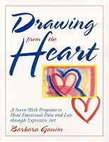Drawing from the Heart: A Seven-Week Program to Heal Emotional Pain and Loss Through Expressive Art