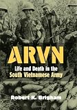 ARVN: Life And Death in the South Vietnamese Army (Modern War Studies)