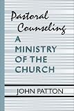 Pastoral Counseling
 A Ministry of the Church,
John Patton