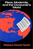 Place, Modernity, and the Consumers World: A Relational Framework for Geographical Analysis