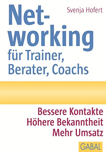 Networking für Trainer, Berater, Coachs: Bessere Kontakte. Höhere Bekanntheit. Mehr Umsatz (Whitebooks) (German Edition)