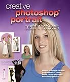 Creative Photoshop Portrait Techniques: Master the Art of Creative Portrait Effects Using These Clearly Explained Photoshop Projects
