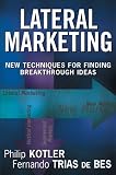 Lateral Marketing: New Techniques for Finding Breakthrough Ideas
