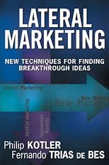 Lateral Marketing: New Techniques for Finding Breakthrough Ideas