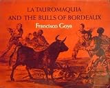 La Tauromaquia; and, The bulls of Bordeaux