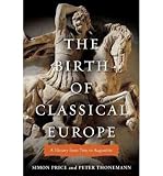 Produkt-Bild: The Birth of Classical Europe: A History from Troy to Augustine [ THE BIRTH OF CLASSICAL EUROPE: A HISTORY FROM TROY TO AUGUSTINE ] by Price, Simon (Author) Feb-17-2011 [ Hardcover ]