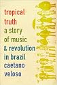 Tropical Truth: A Story Of Music And Revolution In Brazil