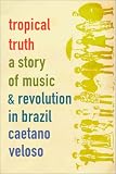 Tropical Truth: A Story of Music and Revolution in Brazil
