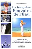 Les incroyables pouvoirs de l'eau Les incroyables pouvoirs de l'eau
