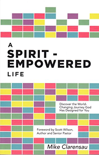 A Spirit-Empowered Life: Discover the World-Changing Journey God Has Designed for You, by Michael H. Clarensau