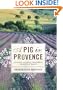A Pig in Provence: Good Food and Simple Pleasures in the South of France