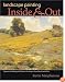 Landscape Painting Inside and Out: Capture the Vitality of Outdoor Painting in Your Studio With Oils