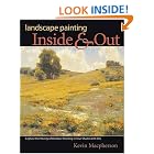 Landscape Painting Inside and Out: Capture the Vitality of Outdoor Painting in Your Studio... by Kevin D. MacPherson