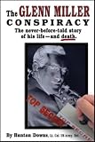 The Glenn Miller Conspiracy: The Never-Before-Told Story of His Life -- and Death