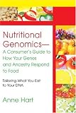 Nutritional Genomics - A Consumer`s Guide to How Your Genes and Ancestry Respond to Food: Tailoring What You Eat to Your DNA