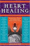 The Heart of Healing: Inspired Ideas, Wisdom and Comfort from Todays Leading Voices