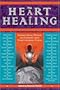 The Heart of Healing: Inspired Healing Wisdom from Today's Leading Voices