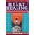 The Heart of Healing: Inspired Ideas, Wisdom and Comfort from Today's Leading Voices