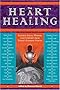 The Heart of Healing: Inspired Ideas, Wisdom and Comfort from Today's Leading Voices