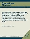 CHOLESTEROL LOWERING IN DIABETES: New evidence supports aggressive LDL-C targets Recent guidelines categorize diabetes as a coronary heart disease equivalent ... high LDL-C levels. (Postgraduate Medicine)
