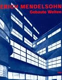 Erich Mendelsohn. Gebaute Welten: Arbeiten f�r Europa, Pal�stina und Amerika - 