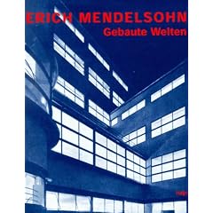 Erich Mendelsohn. Gebaute Welten: Arbeiten f�r Europa, Pal�stina und Amerika