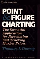 Point and Figure Charting: The Essential Application for Forecasting and Tracking Market Prices (A Marketplace Book)