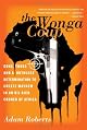 The Wonga Coup: Guns, Thugs, and a Ruthless Determination to Create Mayhem in an Oil-rich Corner of Africa by Adam Roberts