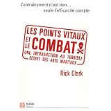 Les points vitaux et le combat : Introduction � l'essence des arts martiauxpar Rick Clark