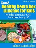 Yum! Healthy Bento Box Lunches for Kids: Healthy Eating for Kids Preschool to Age 10 (School Lunch Ideas)