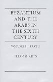 Byzantium and the Arabs in the Sixth Century, Volume 2, Part 2 (Dumbarton Oaks)