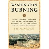 Washington Burning: How a Frenchman's Vision for Our Nation's Capital Survived Congress, the Founding Fathers, and the Invading British Army