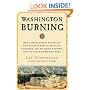 Washington Burning: How a Frenchman's Vision for Our Nation's Capital Survived Congress, the Founding Fathers, and the Invading British Army