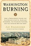 Washington Burning: How a Frenchman\’s Vision for Our Nation\’s Capital Survived Congress, the Found