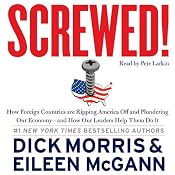 Screwed!: How Foreign Countries Are Ripping America Off and Plundering Our Economy - and How Our Leaders Help Them Do It | [Dick Morris, Eileen McGann]