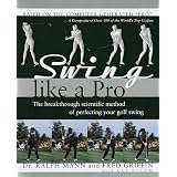 Swing Like a Pro: The Breakthrough Scientific Method of Perfecting Your Golf Swingby Ralph Mann