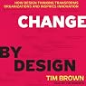 Change by Design: How Design Thinking Transforms Organizations and Inspires Innovation