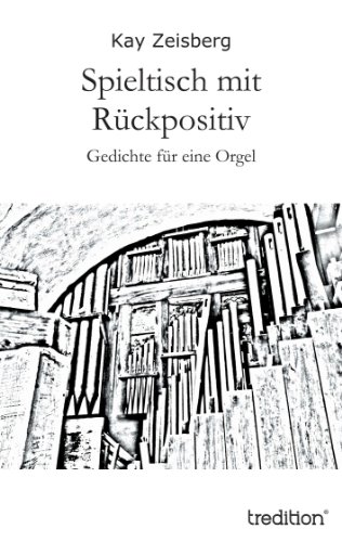 Spieltisch mit Rückpositiv: Gedichte für eine Orgel (German Edition)