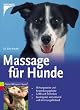 Massage f�r Hunde: Wirkungsweise und Anwendungsgebiete. Griffe und Techniken. Beruhigend, stressl�send und stimmungsf�rdernd
